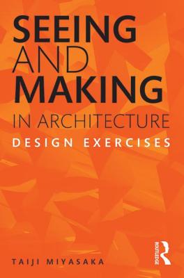 Seeing and Making in Architecture: Design Exercises - Miyasaka, Taiji