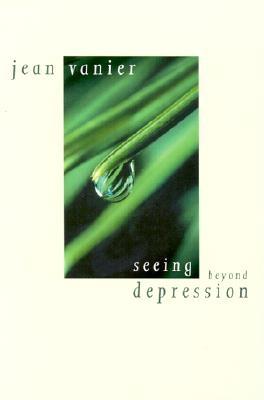 Seeing Beyond Depression - Vanier, Jean