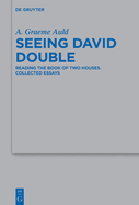 Seeing David Double: Reading the Book of Two Houses. Collected Essays