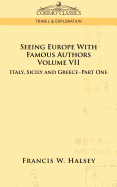 Seeing Europe with Famous Authors: Volume VII - Italy, Sicily, and Greece-Part One