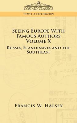 Seeing Europe with Famous Authors: Volume X - Russia, Scandinavia, and the Southeast - Halsey, Francis W