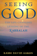 Seeing God: Ten Life-Changing Lessons of the Kabbalah - Aaron, David, Rabbi