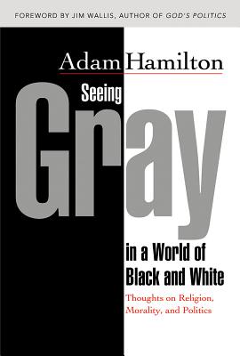 Seeing Gray in a World of Black and White 35012: Thoughts on Religion, Morality, and Politics - Hamilton, Adam