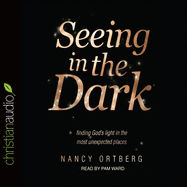 Seeing in the Dark: Finding God's Light in the Most Unexpected Places