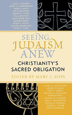 Seeing Judaism Anew: Christianity's Sacred Obligation - Boys, Mary C (Editor), and Beck, Norman, Dr. (Contributions by), and Catalano, Rosann (Contributions by)