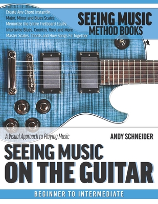 Seeing Music on the Guitar: A visual approach to playing music - Schneider, Andy