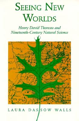 Seeing New Worlds: Henry David Thoreau and Nineteenth-Century Natural Science - Walls, Laura Dassow