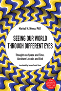 Seeing Our World Through Different Eyes: Thoughts on Space and Time, Abraham Lincoln, and God