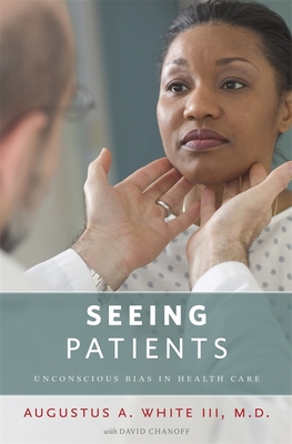 Seeing Patients: Unconscious Bias in Health Care - White, Augustus A., and Chanoff, David