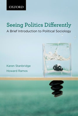 Seeing Politics Differently: A Brief Introduction to Political Sociology - Stanbridge, Karen, and Ramos, Howard