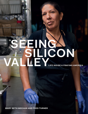 Seeing Silicon Valley: Life Inside a Fraying America - Meehan, Mary Beth (Photographer), and Turner, Fred