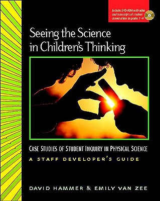 Seeing the Science in Children's Thinking: Case Studies of Student Inquiry in Physical Science - Hammer, David, and Van Zee, Emily