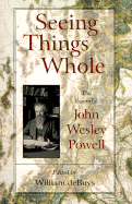 Seeing Things Whole: The Essential John Wesley Powell - Debuys, William (Editor), and Powell, John Wesley