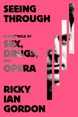 Seeing Through: A Chronicle of Sex, Drugs, and Opera - Gordon, Ricky Ian