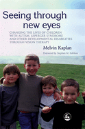 Seeing Through New Eyes: Changing the Lives of Children with Autism, Asperger Syndrome and Other Developmental Disabilities Through Vision Ther