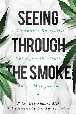 Seeing Through the Smoke: A Cannabis Specialist Untangles the Truth about Marijuana - Grinspoon, Peter, and Dr Andrew Weil Author of Eating Well for Optimum Health (Foreword by)