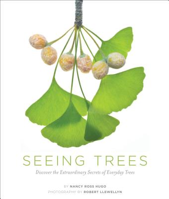 Seeing Trees: Discover the Extraordinary Secrets of Everyday Trees - Hugo, Nancy Ross, and Llewellyn, Robert, Mr. (Photographer)