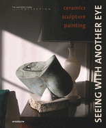 Seeing with Another Eye: ceramics - sculpture - painting: The Anthony Shaw Collection