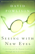 Seeing with New Eyes: Counseling and the Human Condition Through the Lens of Scripture - Powlison, David