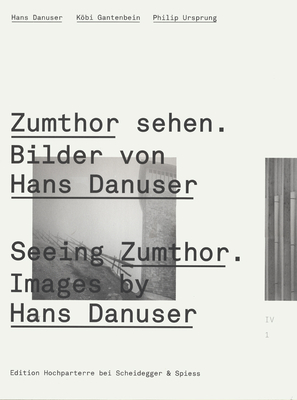 Seeing Zumthor--Images by Hans Danuser: Reflections on Architecture and Photography - Gantenbein, Kobi (Editor), and Ursprung, Philip (Editor), and Danuser, Hans