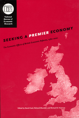 Seeking a Premier Economy: The Economic Effects of British Economic Reforms, 1980-2000 - Card, David (Editor), and Blundell, Richard (Editor), and Freeman, Richard B (Editor)