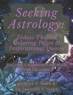 Seeking Astrology: Zodiac Themed Coloring Pages & Inspirational Quotes: VOLUME 5: Harmonizing with the Universe