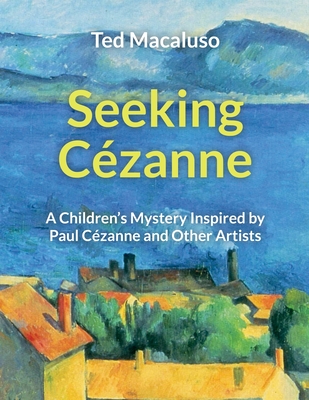 Seeking Czanne: A Children's Mystery Inspired by Paul Czanne and Other Artists - Macaluso, Ted