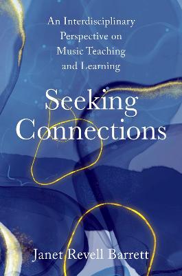 Seeking Connections: An Interdisciplinary Perspective on Music Teaching and Learning - Barrett, Janet Revell