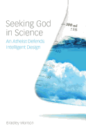 Seeking God in Science: An Atheist Defends Intelligent Design
