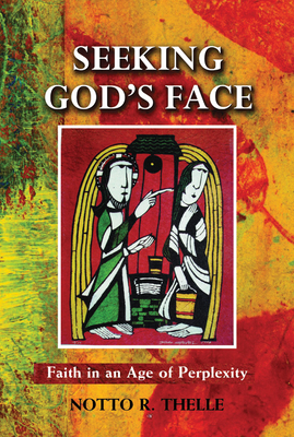 Seeking God's Face: Faith in an Age of Perplexity - Thelle, Notto R