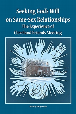 Seeking God's Will on Same-Sex Relationships: The Experience of Cleveland Friends Meeting - Grundy, Marty