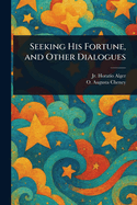 Seeking His Fortune, and Other Dialogues