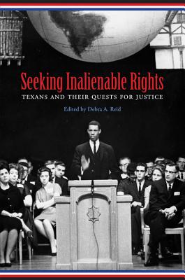 Seeking Inalienable Rights: Texans and Their Quests for Justice - Reid, Debra A, Dr., Ph.D. (Editor)