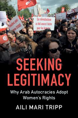 Seeking Legitimacy: Why Arab Autocracies Adopt Women's Rights - Tripp, Aili Mari