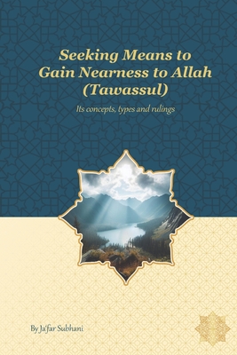 Seeking Means to Gain Nearness to Allah (Tawassul): Its Concept, Types, and Rulings - Publications, Household (Translated by), and Sub  n , Ja 'Far