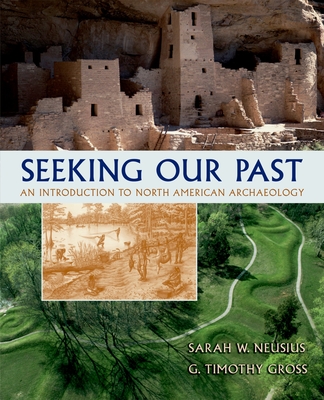 Seeking Our Past: An Introduction to North American Archaeologyincludes CD-ROM - Neusius, Sarah W, and Gross, G Timothy