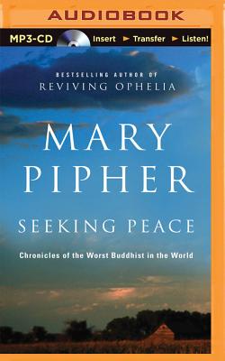 Seeking Peace: Chronicles of the Worst Buddhist in the World - Pipher, Mary, and Dakin, Kymberly (Read by)