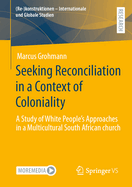Seeking Reconciliation in a Context of Coloniality: A Study of White People's Approaches in a Multicultural South African church