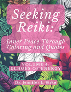 Seeking Reiki: Inner Peace Through Coloring and Quotes: Volume 4: Echoes of Energy