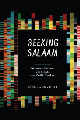 Seeking Salaam: Ethiopians, Eritreans, and Somalis in the Pacific Northwest - Chait, Sandra M