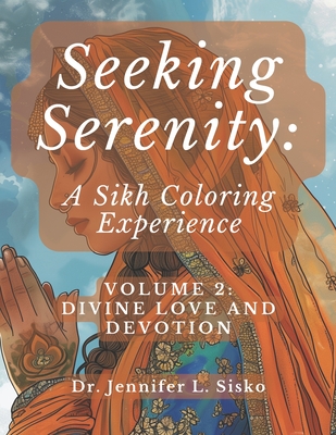 Seeking Serenity: A Sikh Coloring Experience: Volume 2: Divine Love and Devotion - Sisko, Jennifer L