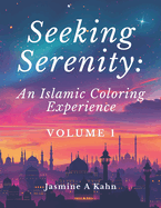 Seeking Serenity: An Islamic Coloring Experience: Volume 1