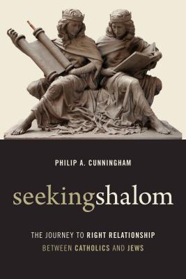 Seeking Shalom: The Journey to Right Relationship Between Catholics and Jews - Cunningham, Philip A