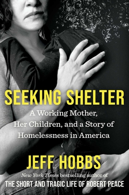 Seeking Shelter: A Working Mother, Her Children, and a Story of Homelessness in America - Hobbs, Jeff