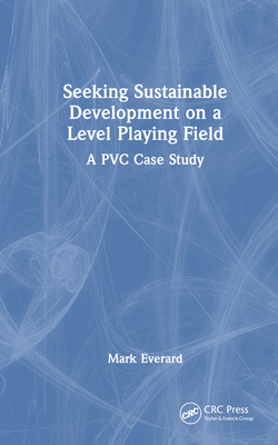 Seeking Sustainable Development on a Level Playing Field: A PVC Case Study - Everard, Mark