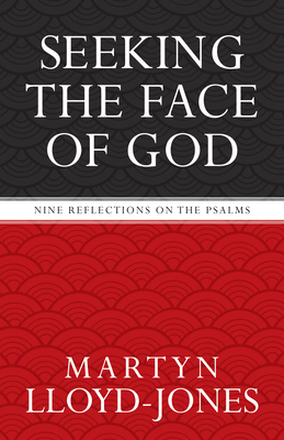 Seeking the Face of God: Nine Reflections on the Psalms - Lloyd-Jones, Martyn