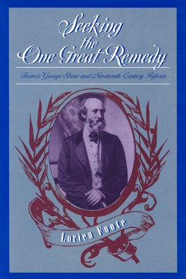 Seeking the One Great Remedy: Francis George Shaw and Nineteenth-Century Reform - Foote, Lorien