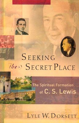 Seeking the Secret Place: The Spiritual Formation of C. S. Lewis - Dorsett, Lyle W