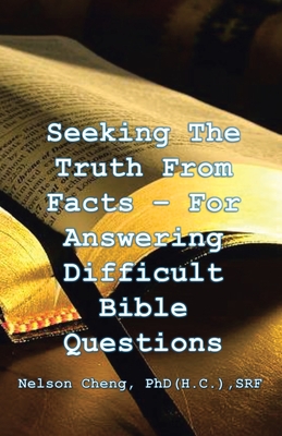 Seeking the Truth From Facts: For Answering Difficult Bible Questions - Cheng (H C) Srf, Nelson, PhD