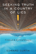 Seeking Truth in a Country of Lies: Critical & Lyrical Essays